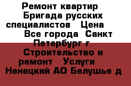 Ремонт квартир . Бригада русских специалистов › Цена ­ 150 - Все города, Санкт-Петербург г. Строительство и ремонт » Услуги   . Ненецкий АО,Белушье д.